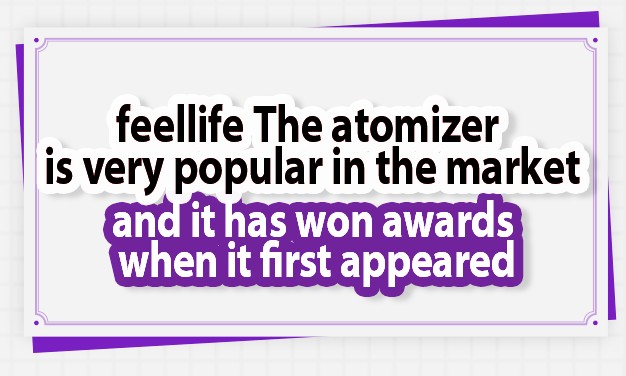 Feellife The atomizer is very popular in the market, and it has won awards when it first appeared